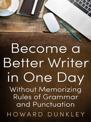 cover image of Become a Better Writer in One Day Without Memorizing Rules of Grammar and Punctuation